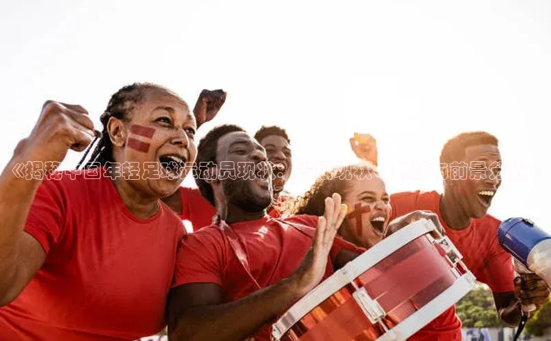 球速体育app登录入口同程《揭秘中国年轻足球运动员现状：发展现状、挑战与前景分析》