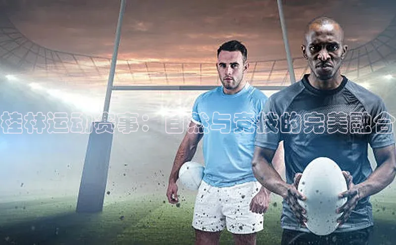 桂林运动赛事：自然与竞技的完美融合