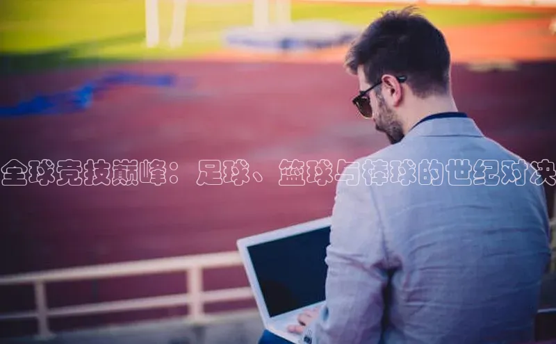 全球竞技巅峰：足球、篮球与棒球的世纪对决