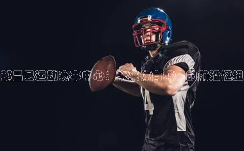 都昌县运动赛事中心：未来体育盛事的前沿枢纽