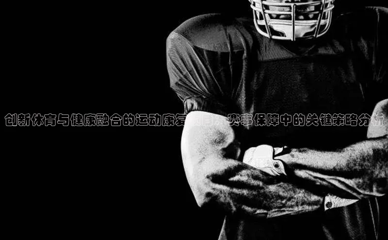 创新体育与健康融合的运动康复项目：赛事保障中的关键策略分析