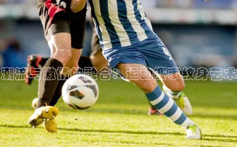 潮流与激情的融合：运动赛事纹身艺术