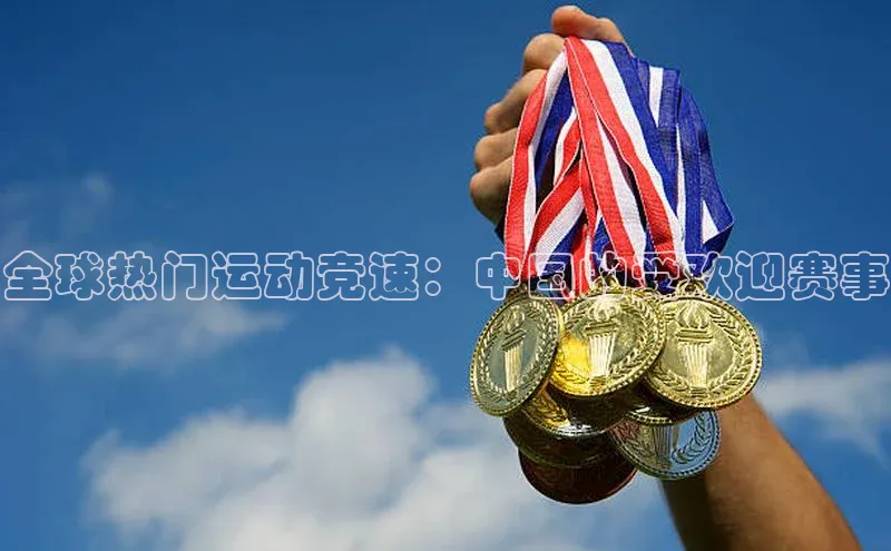 全球热门运动竞速：中国的受欢迎赛事