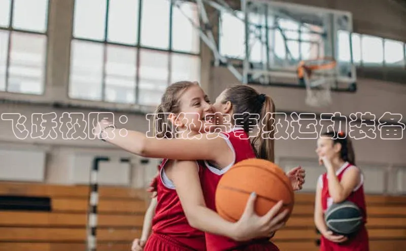 飞跃极限：顶级赛事级运动装备