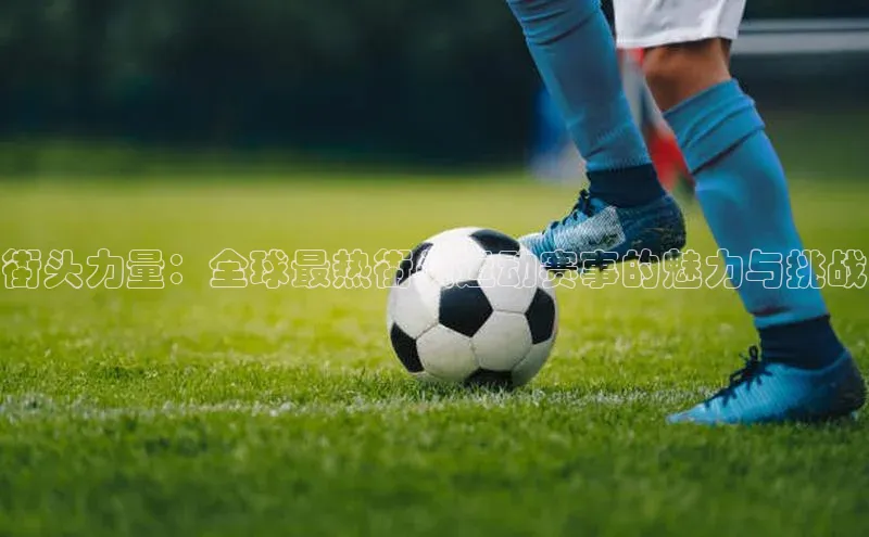 街头力量：全球最热街头运动赛事的魅力与挑战