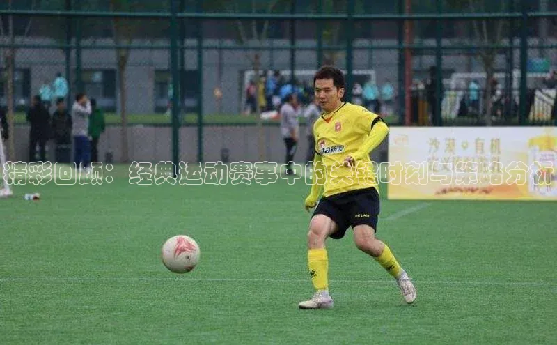 精彩回顾：经典运动赛事中的关键时刻与策略分析