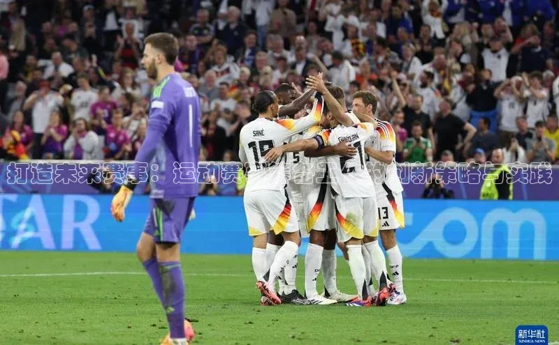 打造未来赛事：运动赛事筹备工作的创新策略与实践