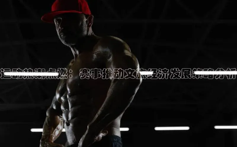 运动热潮点燃：赛事推动文旅经济发展策略分析