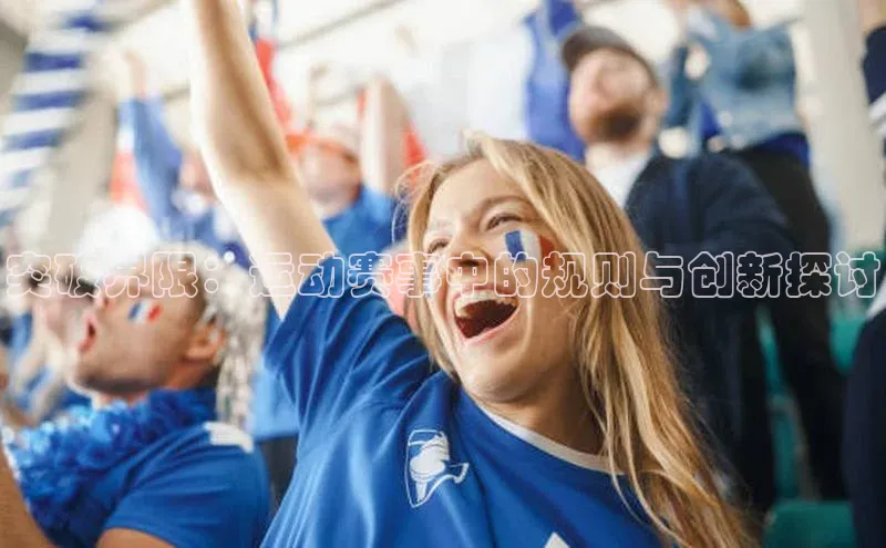 突破界限：运动赛事中的规则与创新探讨