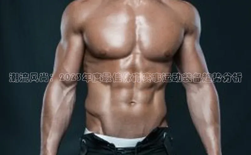 潮流风尚：2023年度最佳体育赛事运动装备趋势分析