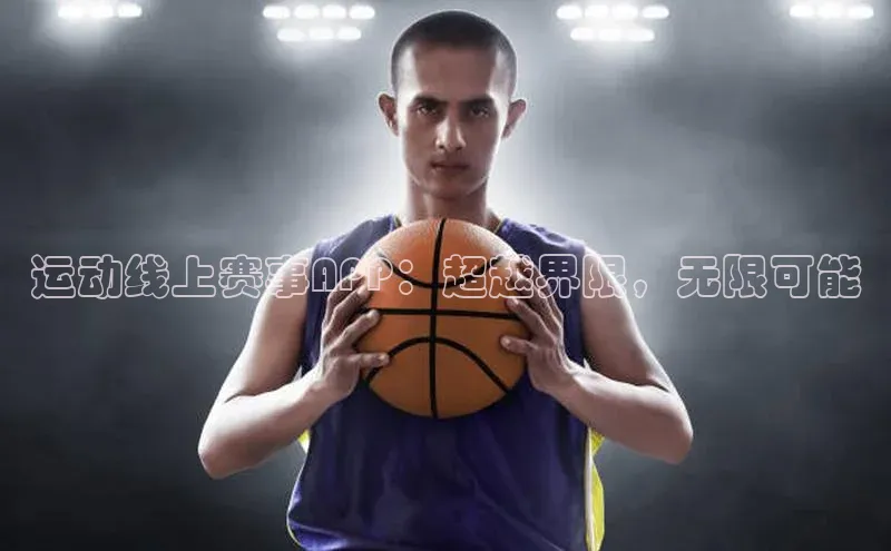 运动线上赛事APP：超越界限，无限可能